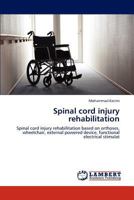 Spinal cord injury rehabilitation: Spinal cord injury rehabilitation based on orthoses, wheelchair, external powered device, functional electrical stimulat 3847305832 Book Cover