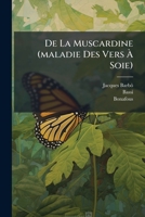 De La Muscardine (maladie Des Vers À Soie): De Ses Principes Et De Sa Marche ... 1278937692 Book Cover