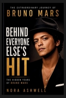 BEHIND EVERYONE ELSE'S HIT: The Hidden Years Of Bruno Mars B0HCV5P3PK Book Cover