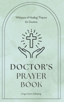 Whispers of Healing: Prayers for Doctors: Doctors Prayer Book: Prayers for Medical Professionals - Thoughtful Appreciation Gift For Doctors - Give Your Christian Doctor The Gift Of Strength In Faith B0CMY3M9M8 Book Cover