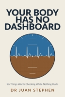 Your Body Has No Dashboard: Six Things Worth Checking While Nothing Hurts B0HHJLJ9Q4 Book Cover