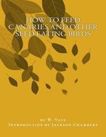 How To Feed Canaries and other Seed Eating Birds 1548233757 Book Cover