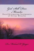 God Still Does Miracles: Docs (58) Amazing Testimonies of Divine Miracles 1534610626 Book Cover