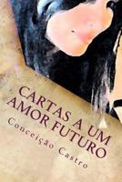 Cartas A Um Amor Futuro: Para ti, que em mim j� �s e um dia Chegar�s 1494204290 Book Cover