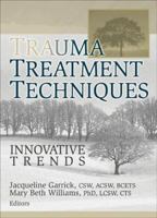 Trauma Treatment Techniques: Innovative Trends 0789028441 Book Cover