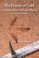 The Ecstasy of Gold: Friendship, Honor and Turkey Hunting, A 34 Year Journey 0578626756 Book Cover