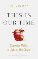 This Is Our Time: Everyday Myths in Light of the Gospel 1433648474 Book Cover