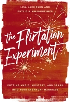 The Flirtation Experiment: Putting Magic, Mystery, and Spark Into Your Everyday Marriage 0785246886 Book Cover