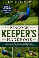 PEACOCK KEEPER'S HANDBOOK: The Complete Guide to Raising, Housing, Feeding, Breeding, Health Care, Behavior Management, Predator Protection, and Long-Term Success with Healthy, Thriving Peafowl B0H87WRT4R Book Cover