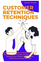 CUSTOMER RETENTION TECHNIQUES: INCREASING CLIENT LOYALTY & REDUCING CHURN ALL THE DETAILS YOU NEED TO GRASP & MASTER SALES, WITH TRIED-AND-TRUE ... INNOVATING BUSINESSES & VENTURES SECRETS) B0CTFNX3Q8 Book Cover