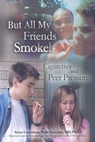 But All My Friends Smoke: Cigarettes and Peer Pressure (Tobacco: the Deadly Drug) 1422208095 Book Cover