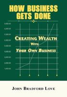 How Business Gets Done: Creating Wealth with Your Own Business 1889131784 Book Cover