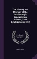 The History and Mystery of the Scarborough Lancasterian Schools 0554648067 Book Cover