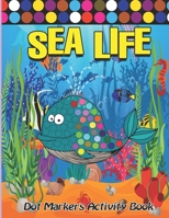 Dot Markers Activity Book: Sea Life: Easy Guided BIG DOTS | Do a dot page a day | Gift For Kids Ages 1-3, 2-4, 3-5, Baby, Toddler, Preschool, ... Art Paint Daubers Kids Activity Coloring Book B08Y5KRWY1 Book Cover