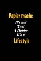 Papier mache It's not just a hobby It's a Lifestyle journal: Lined notebook / Papier mache Funny quote / Papier mache  Journal Gift / Papier mache ... notebook for Women, Men & kids Happiness 1660715989 Book Cover