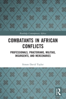 Combatants in African Conflicts: Professionals, Praetorians, Militias, Insurgents, and Mercenaries 1032219645 Book Cover