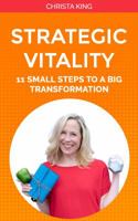Strategic Vitality: 11 Small Steps to a Big Transformation (Volume 1) 1947981005 Book Cover