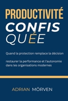 Productivité confisquée: Quand la protection remplace la décision — restaurer performance et autonomie dans les organisations modernes (French Edition) 2982473208 Book Cover