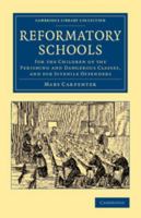 Reformatory Schools (1851) Cb: For the Children of the Perishing and Dangerous Classes and for Juvenile Of (Social History of Education) 1240145195 Book Cover