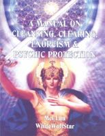 A Manual on Cleansing, Clearing, Exorcism, and Psychic Protection 1587768879 Book Cover