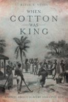 When Cotton Was King: A Novel About Slavery and Civil War 1489713379 Book Cover