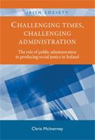 Challenging Times, Challenging Administration: The Role of Public Administration in Producing Social Justice in Ireland 0719088291 Book Cover
