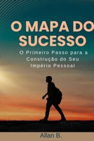 O Mapa do Sucesso: Um Guia para a Conquista da sua Melhor Versão: O Primeiro Passo para a Construção do Seu Império Pessoal (Portuguese Edition) B0DQ626FV2 Book Cover
