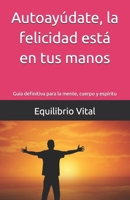Autoayúdate, la felicidad está en tus manos: Guia definitiva para la mente, cuerpo y espíritu B0DD492DNV Book Cover