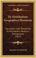 De Distributione Geographica Plantarum: Secundum Coeli Temperiem Et Altitudinem Montium, Prolegomena (1817) 1167585240 Book Cover