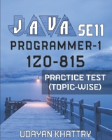 JAVA SE 11 PROGRAMMER-1 -1Z0-815  PRACTICE TEST (TOPIC-WISE): Hundreds of Questions to assess your 1Z0-815 exam preparation arranged by Exam ... Java SE 11 Developer 1 - Topic wise) 169157905X Book Cover