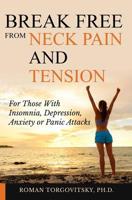 Break Free From Neck Pain and Tension: For Those With Insomnia, Depression, Anxiety or Panic Attacks 1796647616 Book Cover