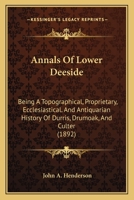 Annals of Lower Deeside; being a topographical, proprietary, ecclesiastical, and antiquarian history of Durris, Drumoak, and Culter 1017949956 Book Cover