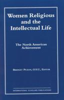 Women Religious and the Intellectual Life: The North American Achievement (Catholic Scholars Press) 1883255767 Book Cover