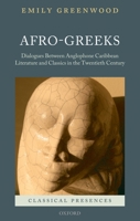 Afro-Greeks: Dialogues Between Anglophone Caribbean Literature and Classics in the Twentieth Century 019957524X Book Cover