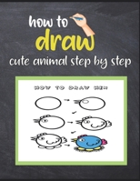 how to draw cute animal step by step: Learn How to Draw Cute Animals with Simple Shapes with Easy Drawing Tutorial for Kids 4-8, Preschool Picture ... Birds, etc) (How to Draw Books for Kids B08VCKGFJ7 Book Cover