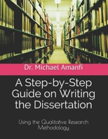 A Step-by-Step Guide on Writing the Dissertation: Using the Qualitative Research Methodology 1081867086 Book Cover