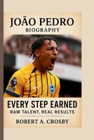 JOÃO PEDRO: EVERY STEP EARNED: RAW TALENT, REAL RESULTS B0FJM7N4KF Book Cover