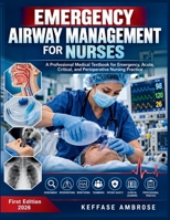 EMERGENCY AIRWAY MANAGEMENT FOR NURSES TEXTBOOK: A Professional Medical Textbook for Emergency, Acute, Critical, and Perioperative Nursing Practice B0HNSXZK81 Book Cover