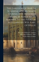 The Earldom of Mar in Sunshine and in Shade During Five Hundred Years, in Reply to an Address to the Peers of Scotland by W.H. Earl of Kellie 1021744069 Book Cover