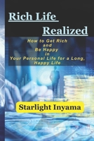 RICH LIFE REALIZED: How to Get Rich and Be Happy in Your Personal Life for a Long, Happy Life B0CWGMV3LG Book Cover