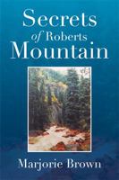 Secrets of Roberts Mountain 1499041098 Book Cover