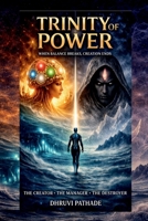 TRINITY OF POWER - THE CREATOR • THE MANAGER • THE DESTROYER: When Balance Breaks, Creation Ends B0GV1BTJXT Book Cover