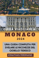 Guida Viaggiare a Monaco 2024: Una guida completa per svelare le ricchezze del gioiello tedesco B0CV7TDBQD Book Cover