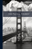 The Pacific Tourist: Williams' Illustrated Trans-continental Guide Of Travel, From The Atlantic To The Pacific Ocean... 1279444835 Book Cover