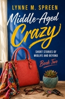 Middle-Aged Crazy: Short Stories of Midlife and Beyond, Book 2 B0B45CHG1P Book Cover