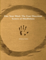 Free Your Mind: The Four Directions System of Mindfulness 1387037978 Book Cover