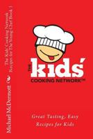 The Kids' Cooking Network - Recipes for The Young Chef Book 1: Great Tasting, Easy Recipes for Kids 1481158791 Book Cover