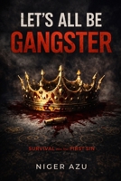 LET’S ALL BE GANGSTER: Survival Was the First Sin B0GPK11PVP Book Cover