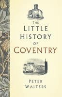 The Little History of Coventry 0750989084 Book Cover