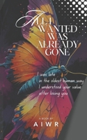 All I Wanted Was Already Gone: A record of wanting after recognition B0GMVL23J5 Book Cover